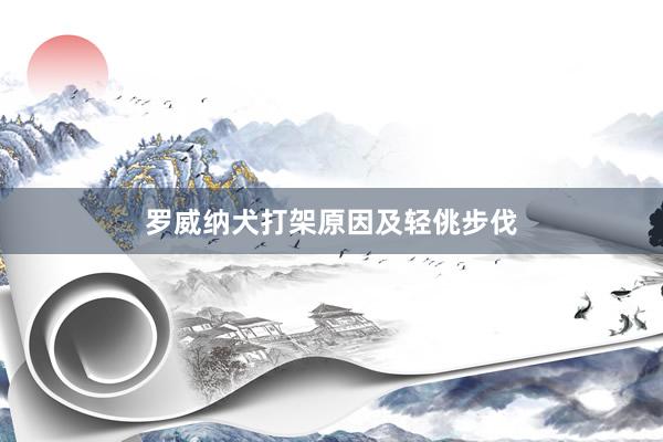 罗威纳犬打架原因及轻佻步伐